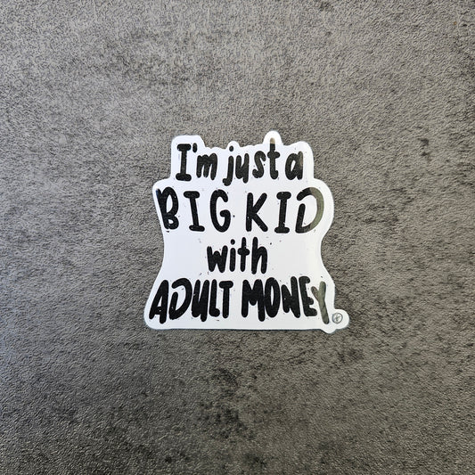 Waterproof Die-Cut Vinyl Sticker — Typography: I’m Just a Big Kid with Adult Money | 2" x 1.9"